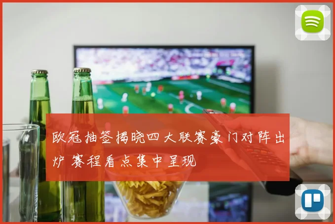 欧冠抽签揭晓四大联赛豪门对阵出炉 赛程看点集中呈现