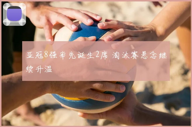 亚冠8强率先诞生2席 淘汰赛悬念继续升温