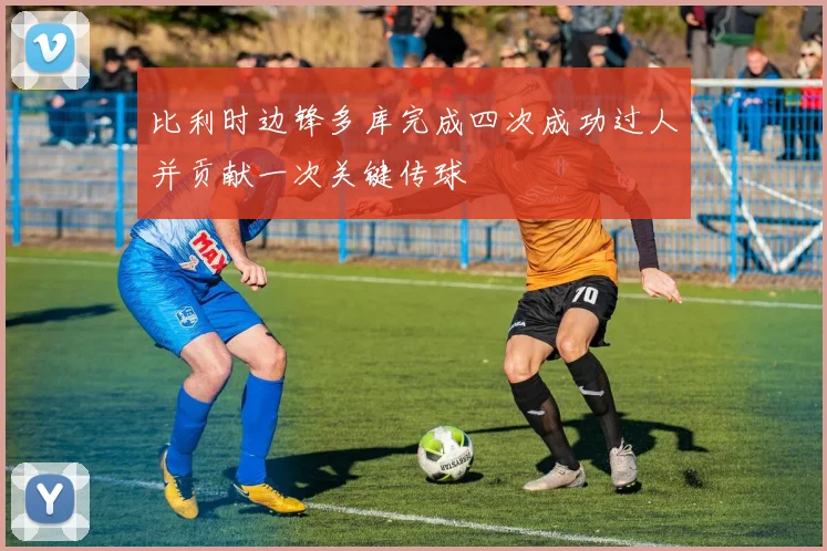 比利时边锋多库完成四次成功过人并贡献一次关键传球