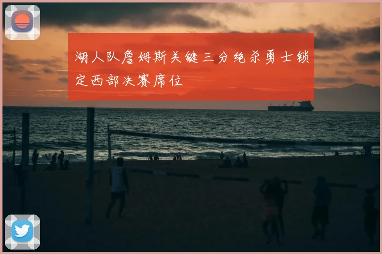 湖人队詹姆斯关键三分绝杀勇士锁定西部决赛席位