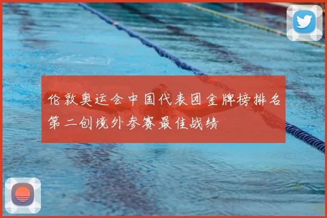 伦敦奥运会中国代表团金牌榜排名第二创境外参赛最佳战绩
