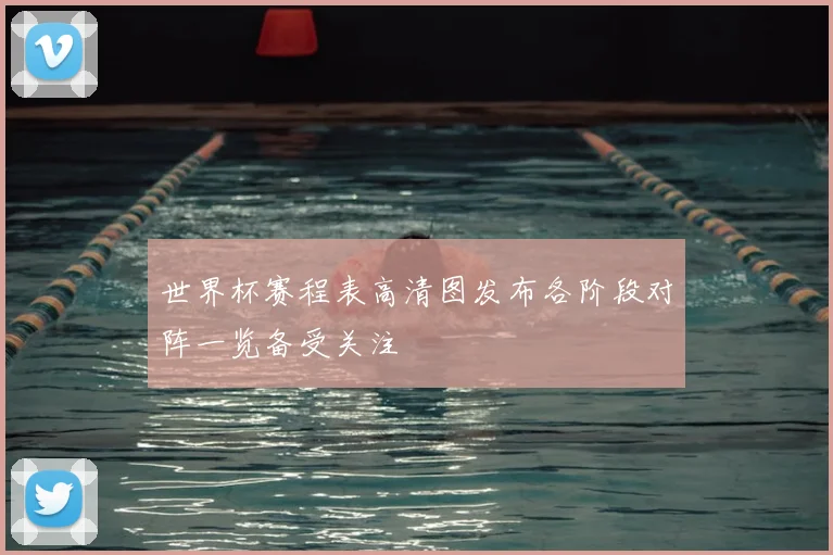 世界杯赛程表高清图发布各阶段对阵一览备受关注