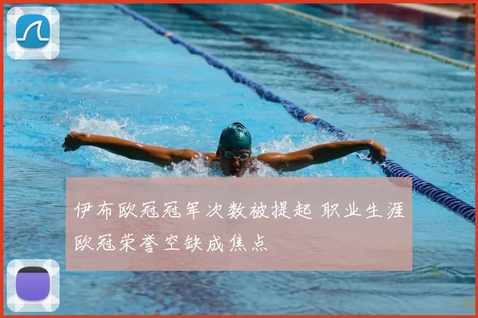 伊布欧冠冠军次数被提起 职业生涯欧冠荣誉空缺成焦点