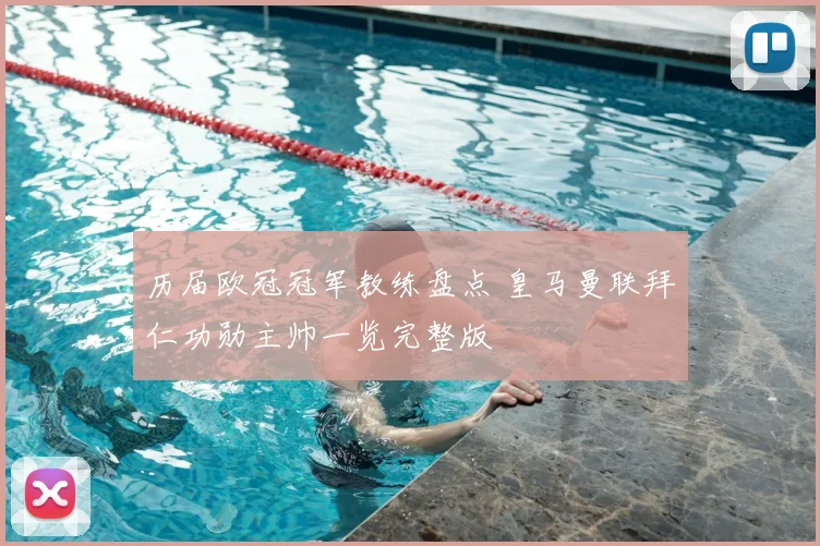 历届欧冠冠军教练盘点 皇马曼联拜仁功勋主帅一览完整版