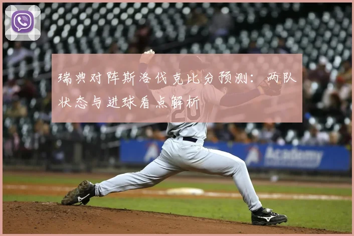 瑞典对阵斯洛伐克比分预测：两队状态与进球看点解析