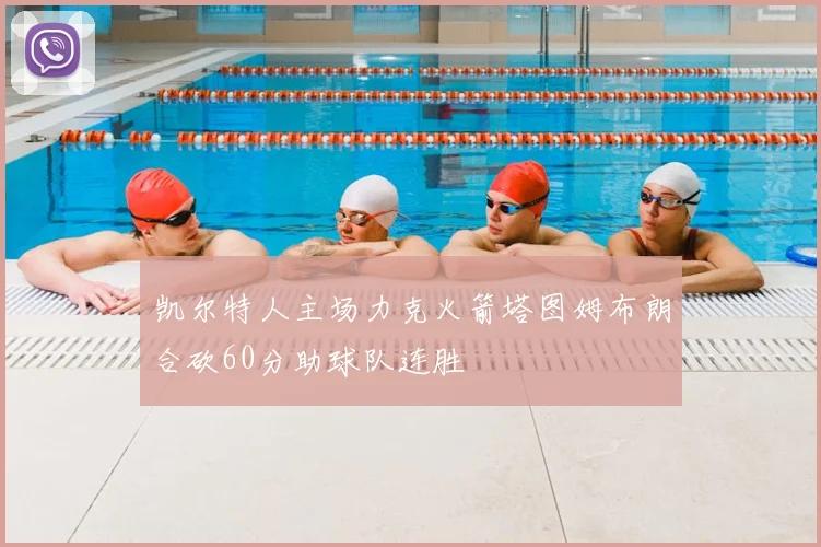 凯尔特人主场力克火箭塔图姆布朗合砍60分助球队连胜